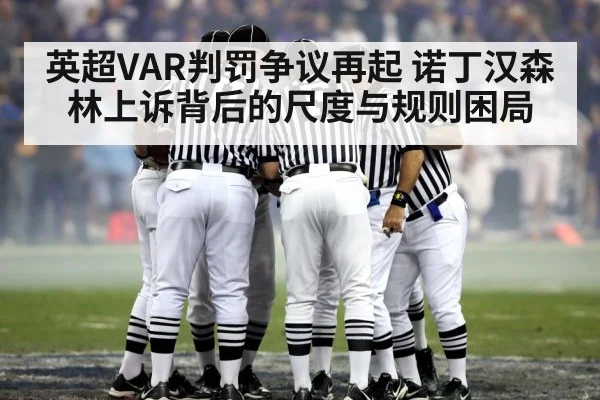 英超VAR判罚争议再起 诺丁汉森林上诉背后的尺度与规则困局（NineGamesOfficial）